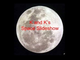 K and K’s
Space Slideshow
 