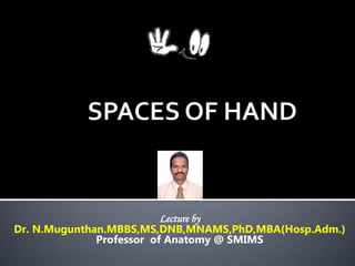 Lecture by
Dr. N.Mugunthan.MBBS,MS,DNB,MNAMS,PhD,MBA(Hosp.Adm.)
Professor of Anatomy @ SMIMS
 