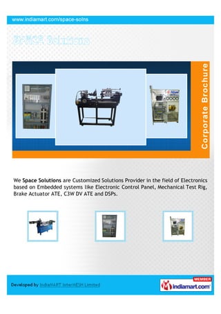 We Space Solutions are Customized Solutions Provider in the field of Electronics
based on Embedded systems like Electronic Control Panel, Mechanical Test Rig,
Brake Actuator ATE, C3W DV ATE and DSPs.
 