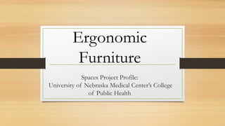 Spaces Project Profile:
University of Nebraska Medical Center’s College
of Public Health
Ergonomic
Furniture
 