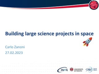 Building large science projects in space
Carlo Zanoni
27.02.2023
 