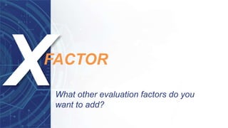 What other evaluation factors do you
want to add?
FACTOR
 