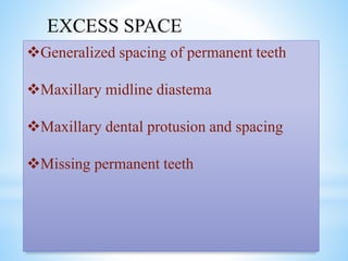 *
Generalized spacing of permanent teeth
Maxillary midline diastema
Maxillary dental protusion and spacing
Missing permanent teeth
EXCESS SPACE
 