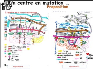 Un centre en mutation …
Proposition
Proposition 01 1 Proposition 02
À l’échelle de la zone d’intervention
 