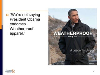    “We‟re not saying
    President Obama
    endorses
    Weatherproof
    apparel.”




                        3
 