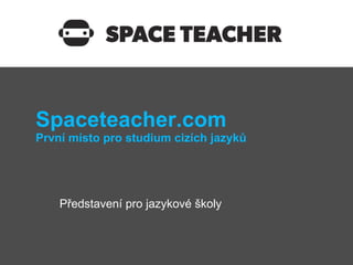 Spaceteacher.com
První místo pro studium cizích jazyků




    Představení pro jazykové školy
 