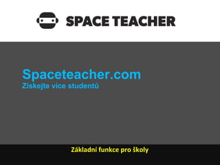 Spaceteacher.com




  Základní funkce pro školy
 