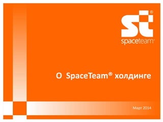 О SpaceTeam® холдинге
Март 2014
 