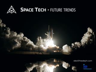 SPACE TECH - FUTURE TRENDS
alex@thealeph.com
 