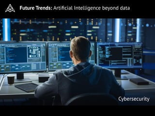 Future Trends: Artiﬁcial Intelligence beyond data
Cybersecurity
 