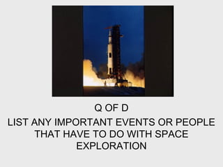 Q OF D
LIST ANY IMPORTANT EVENTS OR PEOPLE
     THAT HAVE TO DO WITH SPACE
             EXPLORATION
 