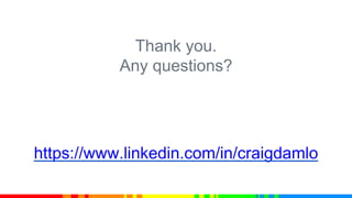 Thank you.
Any questions?
https://www.linkedin.com/in/craigdamlo
 