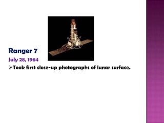 Ranger 7
July 28, 1964
Took first close-up photographs of lunar surface.
 