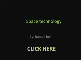 Space technology By: Russell Box 