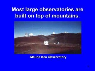 Most large observatories are
built on top of mountains.

Mauna Kea Observatory
19

 