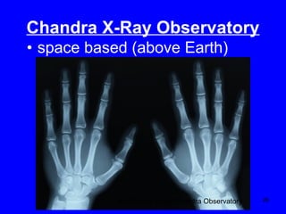 Chandra X-Ray Observatory
• space based (above Earth)

NASA Kids video-Chandra Observatory

26

 