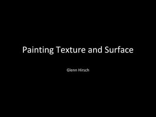 Painting Texture and Surface
Glenn Hirsch
 