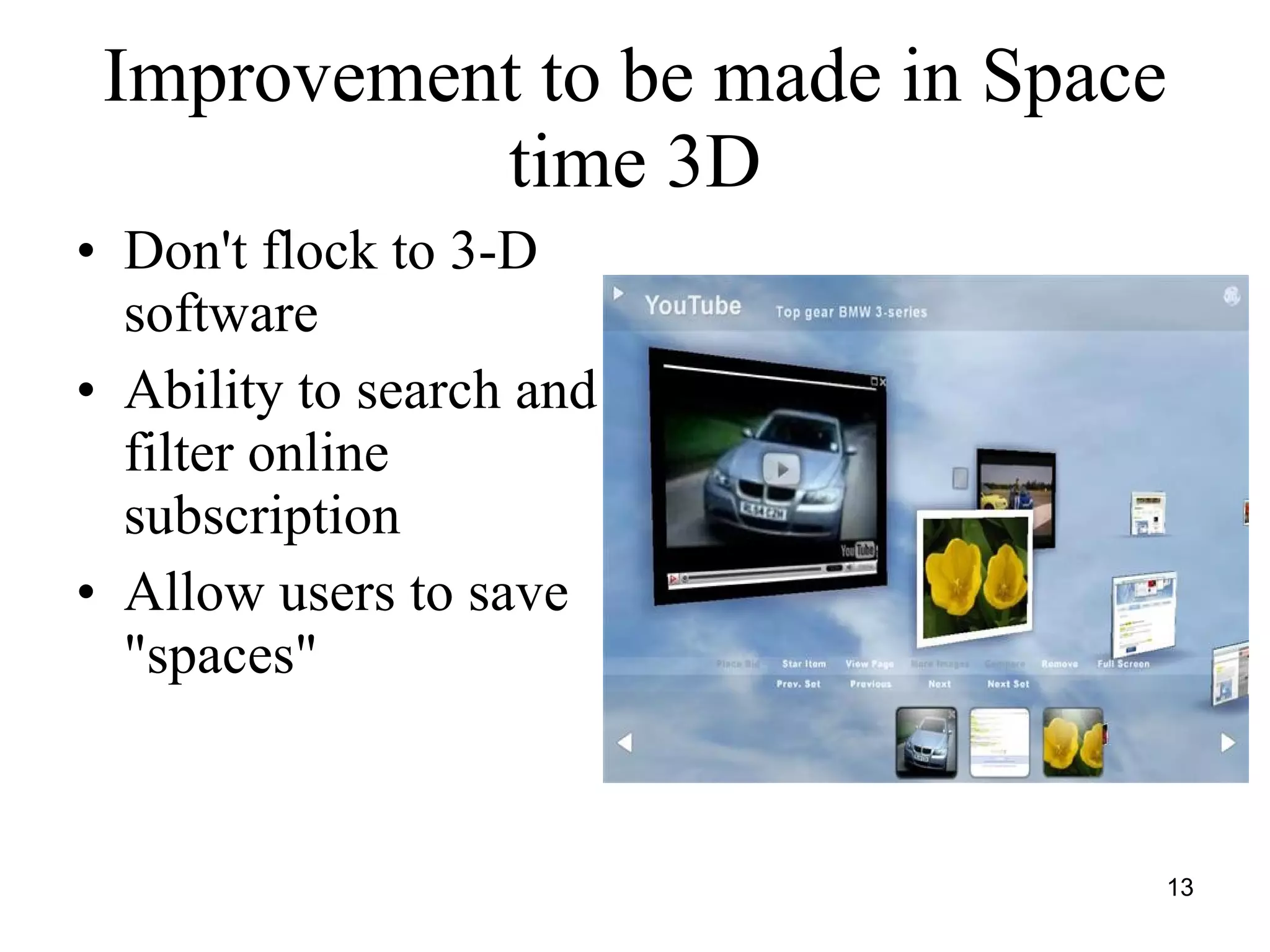 Improvement to be made in Space time 3D Don't flock to 3-D software  Ability to search and filter online subscription  Allow users to save "spaces"  