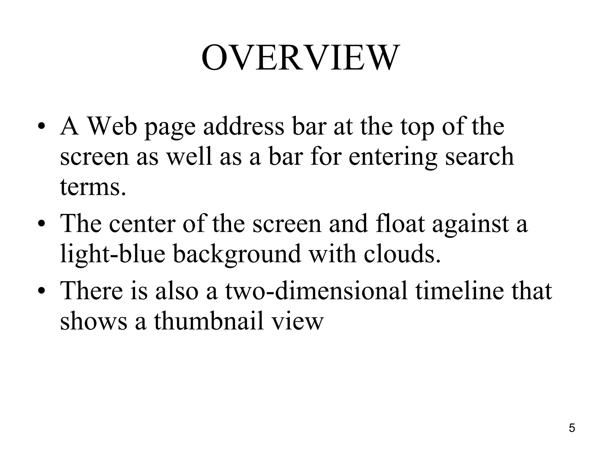 OVERVIEW   A Web page address bar at the top of the screen as well as a bar for entering search terms.  The center of the screen and float against a light-blue background with clouds.  There is also a two-dimensional timeline that shows a thumbnail view  
