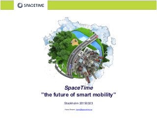 SpaceTime
”the future of smart mobility”
Stockholm 20150323
Hans Emami, hans@spacetime.se
 