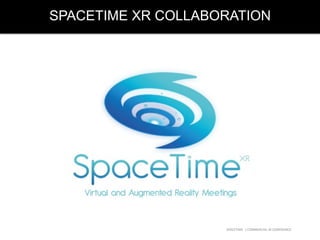 SPACETIME XR COLLABORATION
SPACETIME	
  	
  |	
  COMMERCIAL	
  IN	
  CONFIDENCE	
  	
  
 