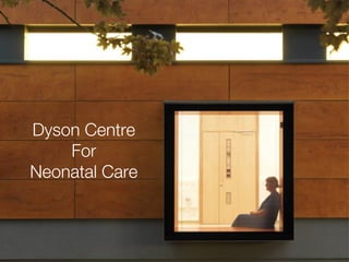 Dyson Centre
For
Neonatal Care
 