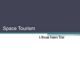 Space Tourism
A Dream Comes True
 