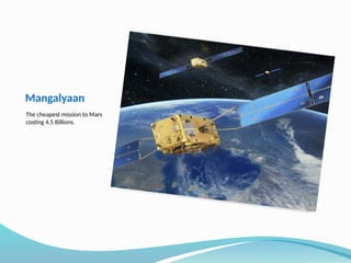 Mangalyaan
The cheapest mission to Mars
costing 4.5 Billions.
 