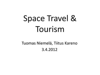 Space Travel &
   Tourism
Tuomas Niemelä, Tiitus Kareno
         3.4.2012
 