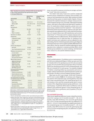 items was used for measures scored as an average, and miss-
ing “count” data were scored as 0.
Two-sided t tests and χ2
tests were used for unadjusted
between-group comparisons of primary and secondary out-
comes at each assessment time point. Main analyses included
data from all time points in mixed models (logistic, Poisson,
Gaussian) for repeated measures to compare mean scores be-
tween treatment groups over 12 months, adjusting for baseline
values, with time as fixed effects and intercept as random ef-
fects. For medication-related symptoms, groups were com-
pared using a statistical test for treatment × time interaction.
Individual patient-level functional response and pain inten-
sityresponseweredefinedas30%ormorereductionfrombase-
line to 12-month follow-up in BPI interference and severity,
respectively.16
χ2
Tests were used to compare response rates as
a secondary measure of effectiveness. The threshold for statis-
tical significance was a P value less than .05. Analyses of sec-
ondary outcomes were exploratory and not adjusted for mul-
tipletesting.Posthoctreatmentgroupbyprimarypaindiagnosis
interactiontestswereusedtoexplorepossibledifferentialtreat-
ment effects. Post hoc sensitivity analyses adjusting for smok-
ing status were conducted to examine potential effects of the
baseline group imbalance in current smoking. SAS (SAS Insti-
tute), version 9.2, was used for statistical analysis.
Results
Of 265 enrolled patients, 25 withdrew prior to randomization
and 240 were randomized (Figure). Follow-up rates were 92%
at 3 months (106 in the opioid group and 115 in the nonopioid
group), 97% at 6 months (116 in each group), 90% at 9 months
(108 in the opioid group and 107 in the nonopioid group), and
98% at 12 months (117 in each group). Two patients dropped
out before completing follow-up assessments and were ex-
cluded;1patientrandomizedtoopioidsdeclinedtoinitiateopi-
oid therapy; all others received assigned therapy (Figure).
Mean age was 58.3 years (range, 21-80) and 32 patients
(13.0%) were women (Table 1). For primary pain diagnosis,
156 patients (65%) had back pain and 84 patients (35%) had
hip or knee osteoarthritis pain. The opioid group had 25 cur-
rent smokers (21%) and the nonopioid group had 13 current
smokers (11%). Regarding treatment group preference, in the
opioid group, 72 patients (60%) had no preference and 25
patients (21%) preferred opioids. In the nonopioid group, 51
patients (43%) had no preference and 44 patients (37%) pre-
ferred opioids.
Pain and Health Outcomes
Therewasnosignificantdifferenceinpain-relatedfunctionbe-
tween the 2 groups over 12 months (overall P = .58). At 12
months, mean BPI interference was 3.4 in the opioid group
(SD, 2.5) vs 3.3 in the nonopioid group (SD, 2.6); difference, 0.1
(95% CI, −0.5 to 0.7). Pain intensity was significantly better in
the nonopioid group over 12 months (overall P = .03). At 12
months, mean BPI severity was 4.0 in the opioid group (SD,
2.0)vs3.5inthenonopioidgroup(SD,1.9);difference,0.5(95%
CI, 0.0 to 1.0).
Table 1. Baseline Characteristics of Patients With Chronic Back Pain
or Hip or Knee Osteoarthritis Pain Randomized to Opioid
vs Nonopioid Medication
Characteristic
Opioid Group,
No. (%)
(n = 120)
Nonopioid Group,
No. (%)
(n = 120)
Age, y
Mean (SD) 56.8 (13.3) 59.7 (14.0)
Median (IQR) 59.5 (46.5-67.0) 64.0 (53.0-69.0)
Women 36 (13) 36 (13)
Race/ethnicity
White 105 (88) 102 (86)
Black 7 (6) 11 (9)
Other or multiple 7 (6) 6 (5)
Education ≥4-y degree 29 (24) 31 (26)
Employment
Employed for wages 50 (42) 31 (26)
Self-employed 7 (6) 7 (6)
Retired 43 (36) 56 (47)
Other 19 (16) 24 (20)
Primary pain diagnosisa
Back pain 78 (65) 78 (65)
Hip or knee osteoarthritis pain 42 (35) 42 (35)
Substance use assessment
Current smoker 25 (21) 13 (11)
Hazardous alcohol use
(AUDIT score ≥8)
3 (3) 2 (2)
Past-year illicit drug use 8 (7) 15 (13)
Mental health measures
Moderate depression
(PHQ-9 score ≥10)
28 (23) 25 (21)
Moderate anxiety
(GAD-7 score ≥10)
11 (9) 11 (9)
Positive PTSD screen
(PC-PTSD score ≥3)
25 (21) 25 (21)
Prerandomization treatment
group preferenceb
Unsure or no preference 72 (60) 51 (43)
Opioid medication group 25 (21) 44 (37)
Nonopioid medication group 23 (19) 25 (21)
Prerandomization perceptions
of treatment groups, mean (SD)c
Opioid effectiveness 7.8 (2.1) 7.8 (2.0)
Opioid safety 5.8 (2.5) 5.8 (2.8)
Nonopioid effectiveness 5.7 (2.7) 5.6 (2.8)
Nonopioid safety 6.6 (2.7) 6.5 (2.8)
Expectations for improvementd
7.6 (1.8) 7.4 (2.0)
Abbreviations: AUDIT, Alcohol Use Disorders Identification Test; GAD-7, 7-Item
Generalized Anxiety Disorder Questionnaire; IQR, interquartile range; PHQ-9,
9-Item Patient Health Questionnaire; PC-PTSD, primary care posttraumatic
stress disorder screener.
a
Patients self-identified 1 condition as their most bothersome pain problem.
b
Patients were asked, “Now, imagine if you were given a choice between groups.
Considering what you know so far, which treatment group would you choose?”
c
Patients were asked, “In general, how (effective or safe) do you consider
(opioid medications or nonopioid medications) for long-term treatment of
pain?” (range, 0-10; 0 = not at all [effective or safe], 10 = most [effective
or safe] possible).
d
Patients were asked, “In terms of your pain, how much improvement do you
think is likely for you personally during this study?” (range, 0-10; 0 = no
improvement to 10 = a great deal of improvement).
Research Original Investigation Opioid vs Nonopioid Medications on Pain-Related Function
876 JAMA March 6, 2018 Volume 319, Number 9 (Reprinted) jama.com
© 2018 American Medical Association. All rights reserved.
Downloaded From: by a Oregon Health & Science University User on 03/06/2018
 