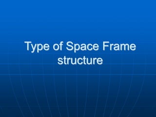 Type of Space Frame
structure
 