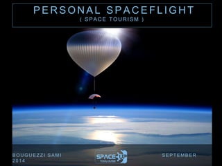 PERSONAL SPACEF L IGHT 
( SPACE TOURISM ) 
BOUGUEZ Z I SAMI SEPTEMBER 
2014 
 