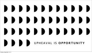 U P H E A V A L I S O P P O R T U N I T Y
Monday, September 16, 13
 