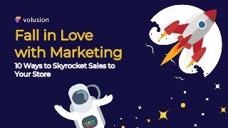 Fall in Love
with Marketing
10 Ways to Skyrocket Sales to
Your Store
 