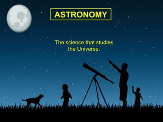 ASTRONOMY
The science that studies
the Universe.

 
