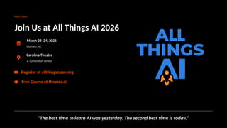 Next Steps
Join Us at All Things AI 2026
March 23–24, 2026
Durham, NC
Carolina Theatre
& Convention Center
Register at allthingsopen.org
Free Course at theaios.ai
"The best time to learn AI was yesterday. The second best time is today."
 