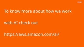 To know more about how we work
with AI check out
https://aws.amazon.com/ai/
 