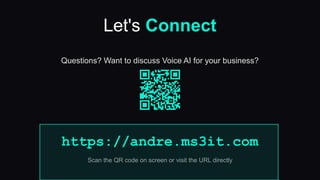Let's Connect
Questions? Want to discuss Voice AI for your business?
https://andre.ms3it.com
Scan the QR code on screen or visit the URL directly
 