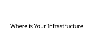 Where is Your Infrastructure
 