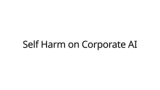 Self Harm on Corporate AI
 
