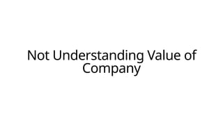 Not Understanding Value of
Company
 