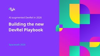 Building the new
DevRel Playbook
Spacewalk 2026
AI-augmented DevRel in 2026
 