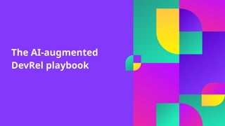 The AI-augmented
DevRel playbook
 