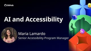 AI and Accessibility
Maria Lamardo
Senior Accessibility Program Manager
 