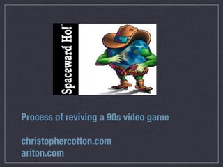 Process of reviving a 90s video game

christophercotton.com
ariton.com
 