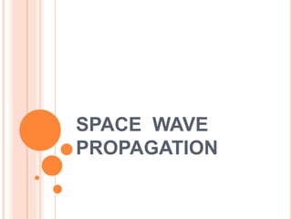 SPACE WAVE
PROPAGATION
 