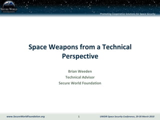 Space Weapons from a Technical Perspective Brian Weeden Technical Advisor Secure World Foundation 