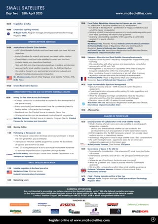 08.15 	 Registration  Coffee
08.45	 Chairman’s Opening Remarks
	

Mr Roger Hunter, Program Manager, Small Spacecraft and Technology
Program, NASA
Opening Keynote Addresses
09.00 	 Applications for Small  Cube Satellites
	 •	AFRL’s Small Satellite Portfolio and how these assets can meet Air Force
objectives
	 •	Launch timelines for projects and recent successes various missions
	 •	Case studies in small and cube satellites in current use: functions,
material design and operational feedback
	 •	Work with Dstl and other international partners in building architectural
approaches for small satellite integration into the DoD architecture
	 •	Concluding thoughts: why partnerships for small and cubesats are
important and developing system integration
	 Mrs Charlene Jacka, Branch Chief Engineer, Small Satellite Portfolio, AFRL,
US Air Force
09.30	 Session Reserved for Sponsor
Rapid Prototyping and Go Fast Efforts in Small Satellites
10.00	 Driving Go Fast Efforts Across the Enterprise
	 •	Catalyst campus as a collaborative ecosystem for the development of
the space industry
	 •	Rapid prototyping and development: how the accelerating helps to
flexibly deliver cutting edge technologies
	 •	Feedback from the Catalyst Space Accelerator Demo Day
	 •	Where partnerships can be developed moving forward: key priorities
	 Ms KiMar Gartman, Catalyst Space Accelerator Program Director, Catalyst
Campus for Technology and Innovation
10.30	 Morning Coffee
11.00	 Prototyping at Aerospace’s xLab
	 •	The Aerospace Corporation develops advanced prototypes to shape
the next generation space enterprise
	 •	Aerospace’s miniature satellite program has pushed the boundaries
of kg-class spacecraft for 20 years
	 •	SMC 2.0 is using Aerospace xLab to prototype small satellite hardware
to advance responsive space capabilities amongst its allies
	 Mr David Hinkley, Senior Project Leader Small Satellite Department xLab,
Aerospace Corporation
Small Satellites REGULATION
11.30	 Satellite Regulation in the New Space Era
	Ms Merissa Velez, Attorney Advisor,
Federal Communications Commission
12.00	Networking Lunch
13.00	 Panel: Future Regulatory Approaches and Lessons we can Learn
	 •	Current view of the small satellites and LEO environment
	 •	Key trends in development – proliferation of mega-constellations and
what this means for regulation
	 •	Building a holistic international approach to small satellite regulation and
how these partnership will inform future guidelines
	 •	Licensing rules: building capability whilst supporting a sustainable
approach to space utilisation
	 Panellists:
	 Ms Merissa Velez, Attorney Advisor, Federal Communications Commission
	Mr Thomas Welter, Head of Regulatory Affairs and Orbit/Spectrum
Resources, Agence Nationale des Fréquences (ANFR)
	Mr Chuen Chern Loo, Head Space Registration and Publication Division,
International Telecommunication Union
13.45	Frequency Allocation and Small Satellite Licensing Requirements
	 •	An introduction to ANFR – frequency management responsibilities and
licensing
	 •	Co-coordination with other services and organisations: consultation
process with ARCEP and CNES
	 •	Management of future launch capabilities within France and pan-
European collaboration within the small satellite sector
	 •	Final concluding thoughts: maintaining a ‘go fast’ ethos to ensure
regulation maintains pace with technological developments
	 Mr Thomas Welter, Head of Regulatory Affairs and Orbit/Spectrum
Resources, Agence Nationale des Fréquences (ANFR)
14.15	Legal Frameworks for Spectrum Management
	 •	Spectrum access and use – MIFR records of current frequency
assignments
	 •	Current application processes within existing ITU radio regulations and
submission guidelines
	 •	What the emerging LEO mega constellations mean for frequency
allocations and how the ITU is keeping pace with changes
	 •	Decisions taken at WRC-19 related to small satellites
	 Mr Chuen Chern Loo, Head Space Registration and Publication Division,
International Telecommunication Union
14.45	Afternoon Tea
Analysis of Future Space
15.15	Lessons Learned for Collaboration in the Small Satellite Industry
	 •	What is the role of small, nano and cube satellites in providing earth
observation capability
		 - Ulloriaq and Ørted national satellites as case studies for the
development, launch and operation of Earth Observation missions
	 •	DTU’s integration into the ESA framework: where it can provide robust
national support in international missions
	 •	Technology integration in small vs large satellite buses – key considerations
	 •	The path moving forward – opportunity areas for an enhanced
collaborative approach in this mission area
	 Mr Per Lundahl Thomsen, Chief Adviser, DTU Space
15.45	 Governance of Space in the LEO Era
	 •	Framework for consideration – the emerging LEO small, nano and cube
sat markets
	 •	International, domestic and soft law – the principals enshrined at each
level
	 •	Where are we at and how is the landscape changing?
	 •	What the guidelines and codes of practise mean for commercial
operators
	 •	SSA and STM considerations within future small satellite governance
	 Professor Christopher Newman, Professor of Space Law  Policy,
Northumbria University
16.15	 Chair’s Closing Remarks and End of Day Two
	 Mr Roger Hunter, Program Manager, Small Spacecraft and Technology
Program, NASA
Register online at www.small-satellites.com
MARKETING OPPORTUNITIES
Are you interested in promoting your defence services to a targeted industry sector? SMi offer tailored marketing packages
so that your association/publication can gain access to a global market and key decision makers in the defence market.
Contact: Shannon Cargan, SMi Marketing on +44 (0) 20 7827 6138 or email: scargan@smi-online.co.uk
Day Two | 28th April 2020 	 					 		 www.small-satellites.com
Small Satellites
4
SUPPORTED BY
 