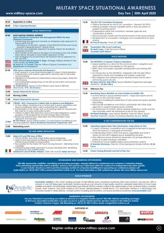 Military Space Situational Awareness
www.military-space.com 	 Day Two 30th April 2020
08.30	Registration  Coffee
08.50	 Chair’s Opening Remarks
US SSA Perspectives
09.00 	 HOST NATION OPENING ADDRESS
	Space Situational Awareness and Management Within the New
Enterprise Framework
	 •	Transforming the approach towards an enterprise wide approach to
space within the US
		 -	Standing up of the SDA, creation of the SPACECOCOM and moves
towards a separate branch ‘Space Force’
	 •	What the new enterprise approach to space means for situational
awareness and STM
	 •	USAF transfer of SSA data to the Dept of Commerce: how the Unified
Data Library will build a more holistic approach to STM
	 •	How emerging LEO environments will transform the US approach to
SSA and STM
	Major General (Ret’d) Robert D. Rego, Strategic Missions Adviser to the
Commander, US STRATCOM*
	Mr Kevin M. O Connell, Director, Office of Space Commerce, U.S.
Department of Commerce*
09.30	AFRL Space Vehicles Directorate SSA Research
	 •	Basic research in new phenomenologies for object characterization
	 •	Collaborations with partner agencies to advance SSA to the entire
cis-lunar sphere
	 •	Highlights of international collaborations advancing object detection
and tracking
	 •	Concluding RD perspectives on the SSA environment and domain
developments 	
	Dr Jamie Stearns, Space Control Mission Lead, Space Vehicles
Directorate, AFRL, US Air Force
10.00	 Session Reserved for Sponsor
10.30	 Morning Coffee
11.00	 Session Reserved for Sponsor
11.30	 CREAM – ESA’s Proposal for Collision Risk Avoidance and Mitigation
	 •	Active collision avoidance as a routine task in space operations and
space surveillance data’s role in supporting this capability
	 •	Sustainability of the model: with an increasing need for manoeuvres –
the case for a more automated system
	 •	CREAM (Collision Risk Estimation and Automated Mitigation) current
progress of the programme and technology demonstrations
	 •	Reducing operator error, false alerts and time between close
approach and decision
	Mr Tim Flohrer, Space Debris Analyst, Co-Lead Space Surveillance and
Tracking Segment, Space Situational Awareness Programme, ESA*
12.00 	Networking Lunch
SST and Debris Mitigation
13.00 	Italian SST and STM Lines of Effort
	 •	STM for SICRAL and other major Italian space enterprises
	 •	Optical and laser based monitoring of space assets: value and
infrastructure priorities moving forward
	 •	Key priorities for the Italian Air Force moving forward – delivering future
capability
	 •	Integrating responsible approach to space development: deorbiting
processes for new satellite assets
	Lieutenant Colonel Walter Villadei, Chief, SSA and SST, Italian Air Force
13.30	 The EU’s SST Consortium Framework
	 •	Political framework for the EU SST consortium – Decision 541/2014
	 •	Utilising sovereign national capability within a dual use system of
systems for enhanced SST
	 •	Collaboration within the consortium: member agencies and
coordination of efforts
	 •	Service provision model and the enhancement of the sensor network
	 •	Development of a European catalogue and considerations for data
sharing
	 Mr Pascal Faucher, Chair, SST, CNES
14.00	 Presentation Title to be Confirmed
	Mr Matt Cosby, Chief Technical Officer,
Goonhilly Earth Station*
Space Weather
14.30	 The MOSWOC in Support of Space Operations
	 •	Space weather as a driver for the communication, navigation and
earth observation tools applied on the ground
	 •	SWPC MoU and shared capability development and training with
NOAA
	 •	An introduction to the MOSWOC: integration with the Met Office
Operations Centre and modelling and analysis conducted
	 •	Risk mitigation from extreme space weather events and its role in
enhancing space security
	Mr Simon Machin, Met Office, Space Weather Programme Manager,
MOSWOC, UK Met Office
15.00	Afternoon Tea
15.30	 Monitoring Space Weather as a Key Enabler for Holistic SSA
	 •	Activity trends in space weather events – major solar events and its
impact on LEO and GEO assets
	 •	Geospace modelling for predictions of solar winds and space weather
forecasting
	 •	PSR and SSR surveillance and NOAA’s partnership with other state
agencies to support ongoing space activities
	 •	An introduction to NOAA’s space weather prediction centre and the
role it provides within the framework of the US SSA network
	Mr Robert Rutledge, Lead, Space Weather Forecast Office, Space
Weather Prediction Centre, US National Weather Service, NOAA
A-SAT Considerations for SSA
16.00	Operating Against Near-Peer Adversaries: Implications for SSA
	 •	Current contested, competitive and congested landscape for space:
what this means in a near-peer environment
	 •	Understanding China’s ASAT and space capabilities and what it
means for the NATO-aligned space warfighting doctrine
	 •	How effective space situational awareness can provide effective
balance to peer-adversary capability
	 •	Potential for future satellite based active protection systems
	Dr Brendan Mulvaney, Director, China Aerospace Studies Institute, US Air
Force
16.30	 Chairs Closing Remarks and End of Day Two
Register online at www.military-space.com
GOLD Sponsor
SPONSORSHIP AND EXHIBITION OPPORTUNITIES
SMi offer sponsorship, exhibition, advertising and branding packages, uniquely tailored to complement your company’s marketing strategy.
Prime networking opportunities exist to entertain, enhance and expand your client base within the context of an independent discussion specific
to your industry. Should you wish to join the increasing number of companies benefiting from sponsoring our conferences please call:
Sadia Malick on +44 20 7827 6748 or email smalick@smi-online.co.uk For more information on SMi conferences, please visit: www.military-space.com
MARKETING OPPORTUNITIES
Are you interested in promoting your defence services to a targeted industry sector? SMi offer tailored marketing packages
so that your association/publication can gain access to a global market and key decision makers in the defence market.
Contact: Shannon Cargan, SMi Marketing on +44 (0) 20 7827 6138 or email: scargan@smi-online.co.uk
SUPPORTED BY
ExoAnalytic Solutions is the world’s leading provider of high-altitude space situational awareness (SSA) data products and services. With a
network of over 300 telescopes, ExoAnalytic Solutions produces vast amounts of high-quality, real-time correlated observations of man-made
satellites and debris. The ExoAnalytic Global Telescope Network (EGTN) currently consists of 30+ observatories on five continents (Africa, Australia,
Europe, North America, and South America) and Hawaii. Headquartered in Foothill Ranch, CA, ExoAnalytic Solutions is a technology and
innovation leader in missile defense, complex systems modelling and simulation, and space situational awareness. www.exoanalytic.com
6
 
