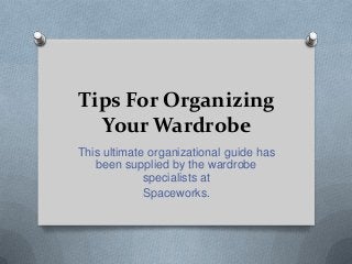 Tips For Organizing
Your Wardrobe
This ultimate organizational guide has
been supplied by the wardrobe
specialists at
Spaceworks.

 